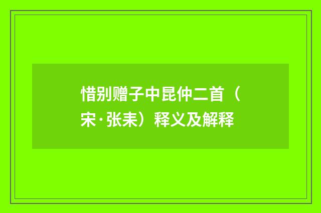 惜别赠子中昆仲二首（宋·张耒）释义及解释