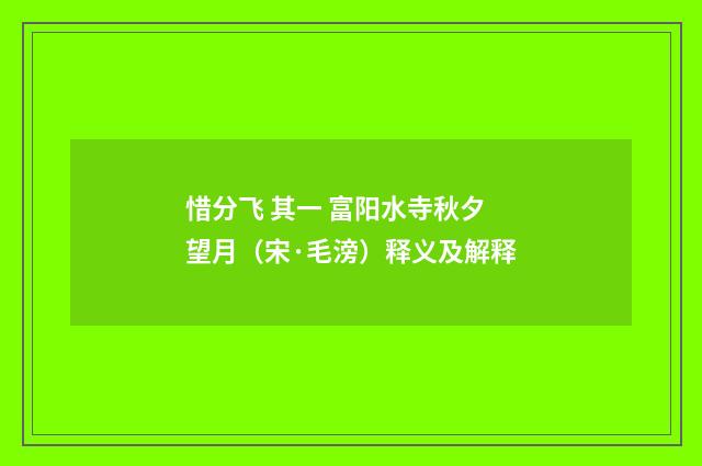 惜分飞 其一 富阳水寺秋夕望月（宋·毛滂）释义及解释
