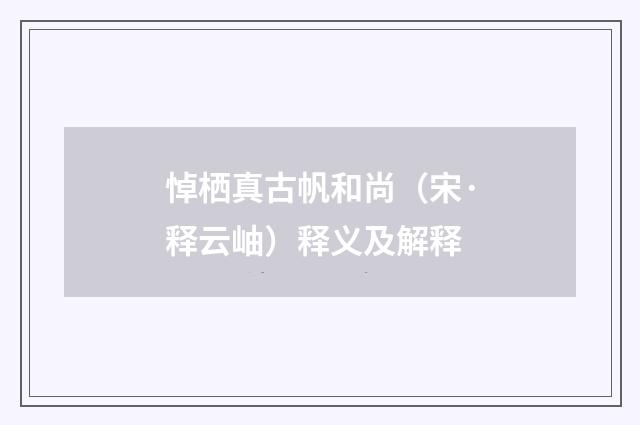 悼栖真古帆和尚（宋·释云岫）释义及解释