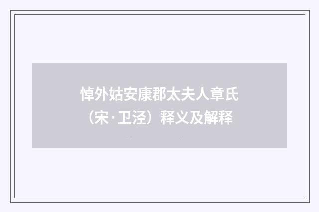 悼外姑安康郡太夫人章氏（宋·卫泾）释义及解释