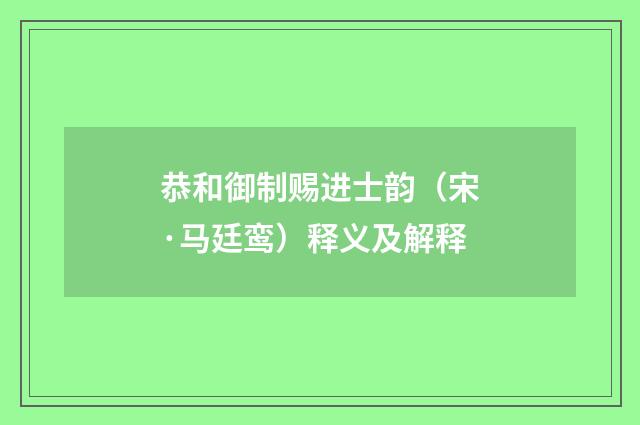 恭和御制赐进士韵（宋·马廷鸾）释义及解释