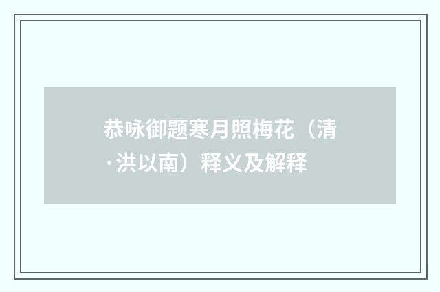 恭咏御题寒月照梅花（清·洪以南）释义及解释