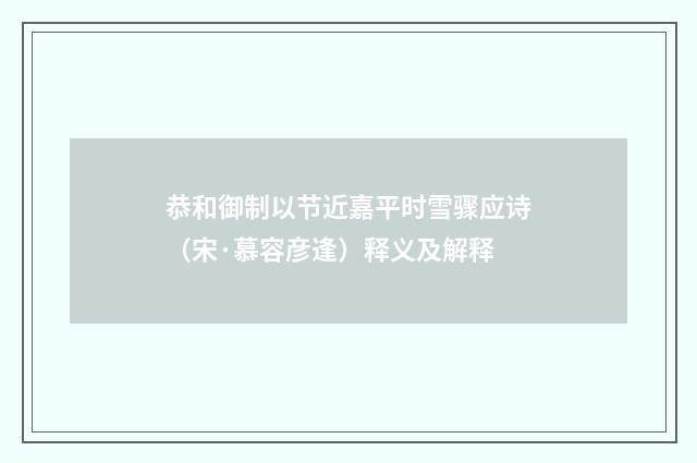 恭和御制以节近嘉平时雪骤应诗（宋·慕容彦逢）释义及解释
