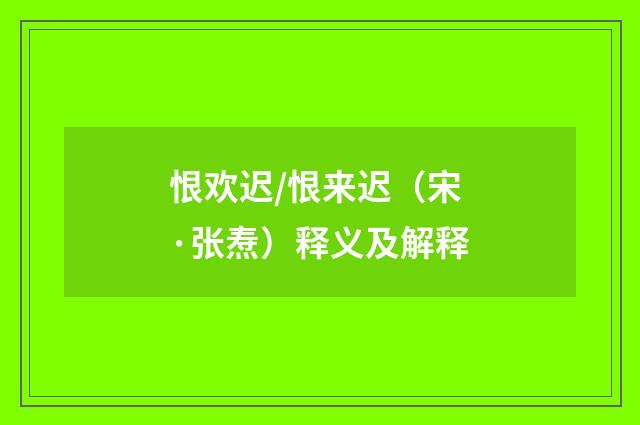 恨欢迟/恨来迟（宋·张焘）释义及解释