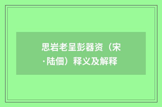 思岩老呈彭器资（宋·陆佃）释义及解释