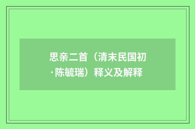 思亲二首（清末民国初·陈毓瑞）释义及解释