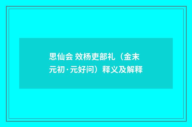 思仙会 效杨吏部礼（金末元初·元好问）释义及解释