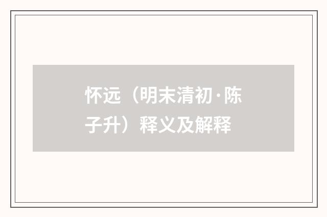 怀远（明末清初·陈子升）释义及解释