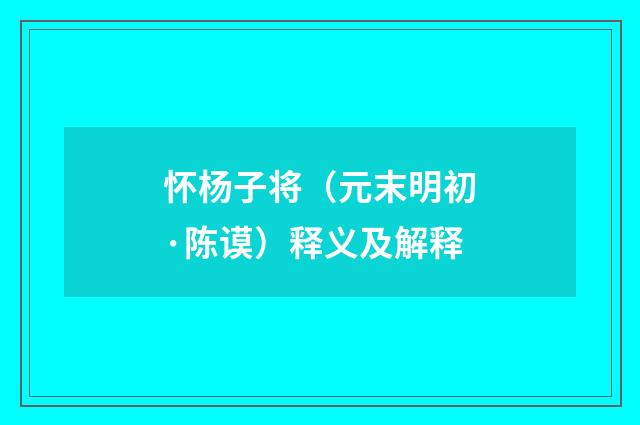 怀杨子将（元末明初·陈谟）释义及解释
