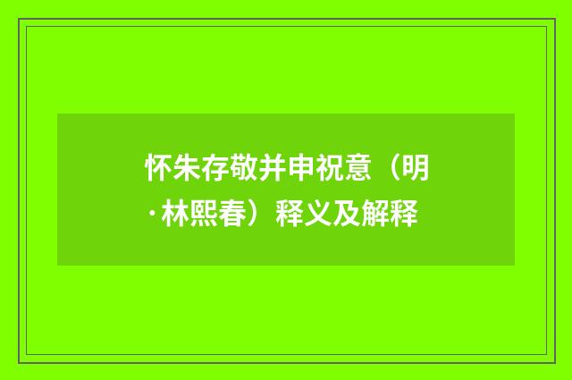 怀朱存敬并申祝意（明·林熙春）释义及解释