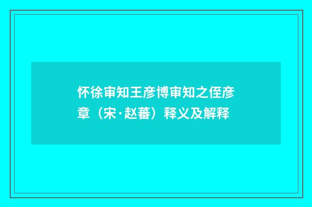 怀徐审知王彦博审知之侄彦章（宋·赵蕃）释义及解释