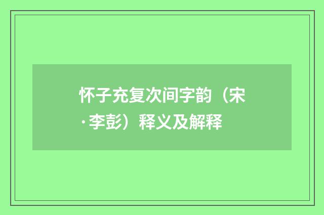 怀子充复次间字韵（宋·李彭）释义及解释