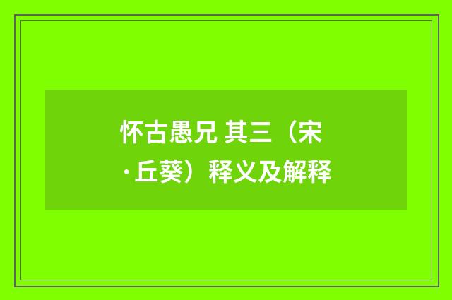怀古愚兄 其三（宋·丘葵）释义及解释