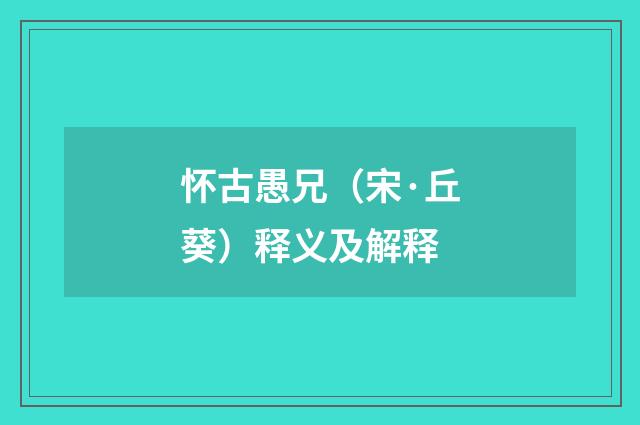 怀古愚兄（宋·丘葵）释义及解释