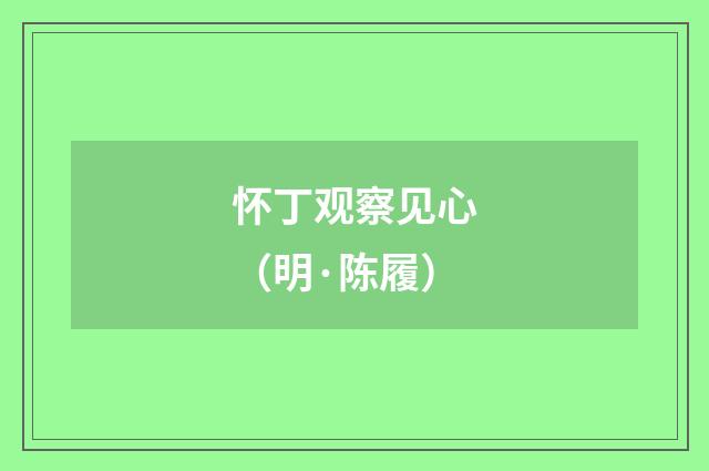 怀丁观察见心（明·陈履）释义及解释