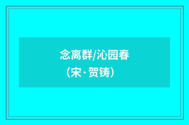念离群/沁园春（宋·贺铸）