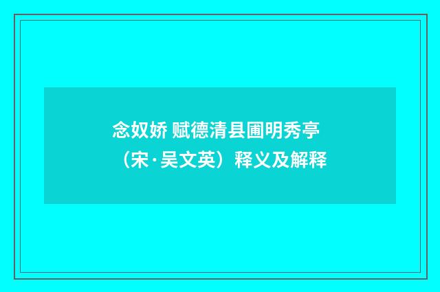 念奴娇 赋德清县圃明秀亭（宋·吴文英）释义及解释