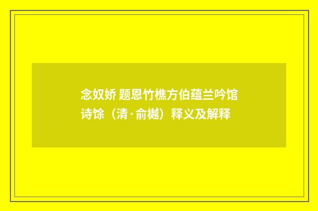 念奴娇 题恩竹樵方伯蕴兰吟馆诗馀（清·俞樾）释义及解释