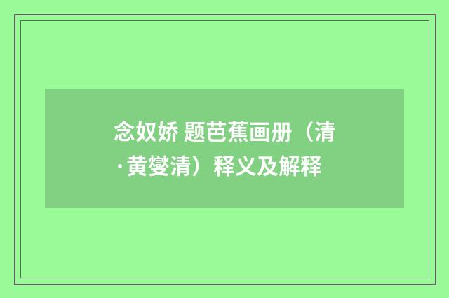念奴娇 题芭蕉画册（清·黄燮清）释义及解释