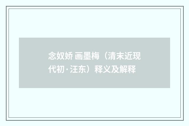 念奴娇 画墨梅（清末近现代初·汪东）释义及解释