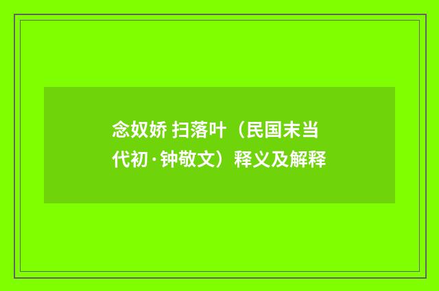 念奴娇 扫落叶（民国末当代初·钟敬文）释义及解释