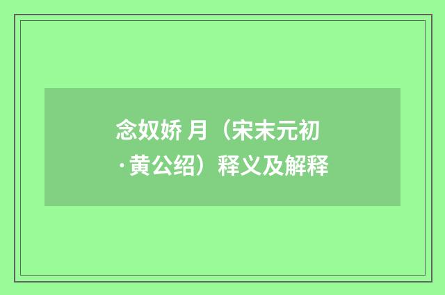 念奴娇 月（宋末元初·黄公绍）释义及解释
