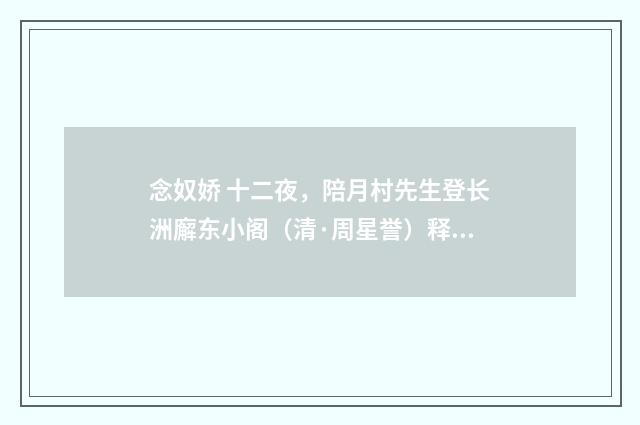 念奴娇 十二夜，陪月村先生登长洲廨东小阁（清·周星誉）释义及解释