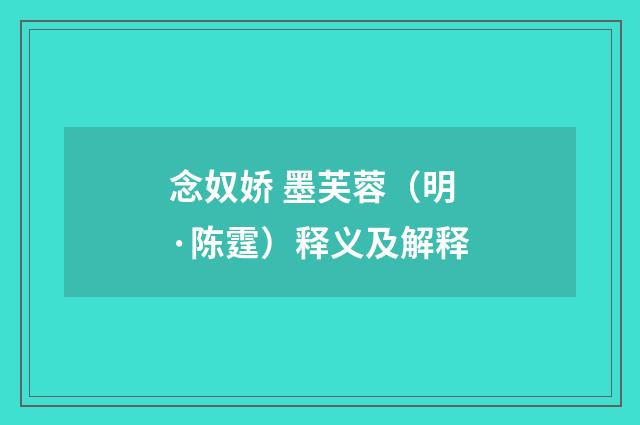 念奴娇 墨芙蓉（明·陈霆）释义及解释