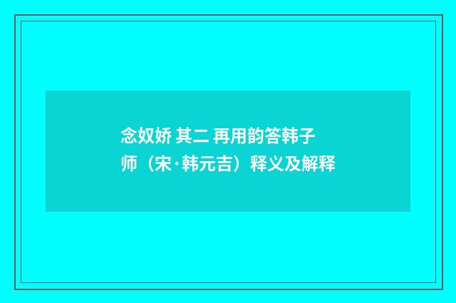念奴娇 其二 再用韵答韩子师（宋·韩元吉）释义及解释
