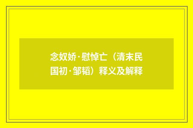 念奴娇·慰悼亡（清末民国初·邹韬）释义及解释