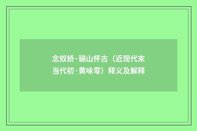 念奴娇·骊山怀古（近现代末当代初·黄咏雩）释义及解释