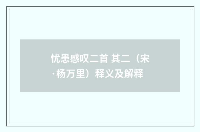 忧患感叹二首 其二(宋·杨万里)释义及解释