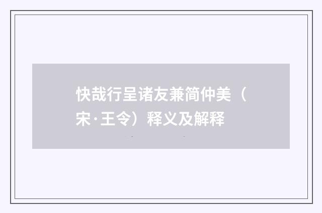 快哉行呈诸友兼简仲美(宋·王令)释义及解释