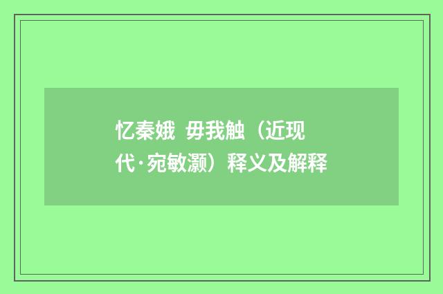 忆秦娥  毋我触（近现代·宛敏灏）释义及解释