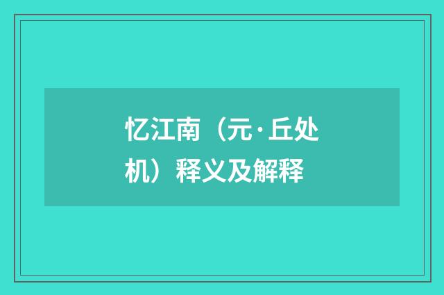 忆江南（元·丘处机）释义及解释