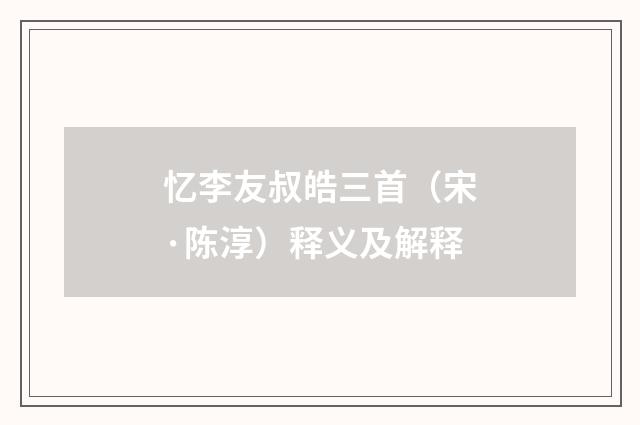 忆李友叔皓三首（宋·陈淳）释义及解释