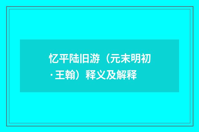 忆平陆旧游（元末明初·王翰）释义及解释