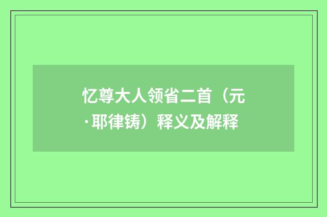 忆尊大人领省二首（元·耶律铸）释义及解释