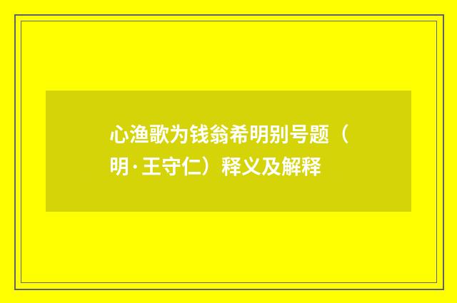 心渔歌为钱翁希明别号题（明·王守仁）释义及解释