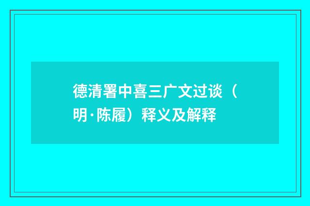 德清署中喜三广文过谈（明·陈履）释义及解释