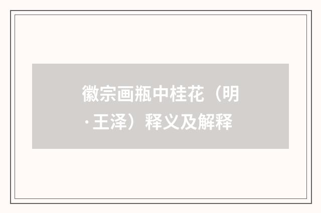 徽宗画瓶中桂花（明·王泽）释义及解释