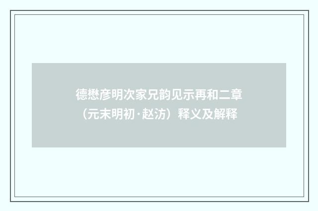 德懋彦明次家兄韵见示再和二章（元末明初·赵汸）释义及解释