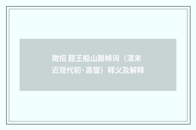 徵招 题王船山鼓棹词（清末近现代初·高燮）释义及解释