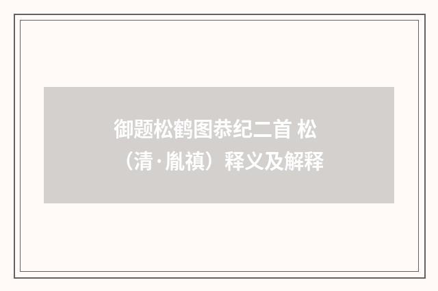 御题松鹤图恭纪二首 松（清·胤禛）释义及解释