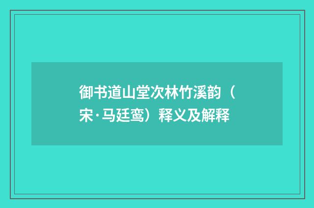 御书道山堂次林竹溪韵（宋·马廷鸾）释义及解释