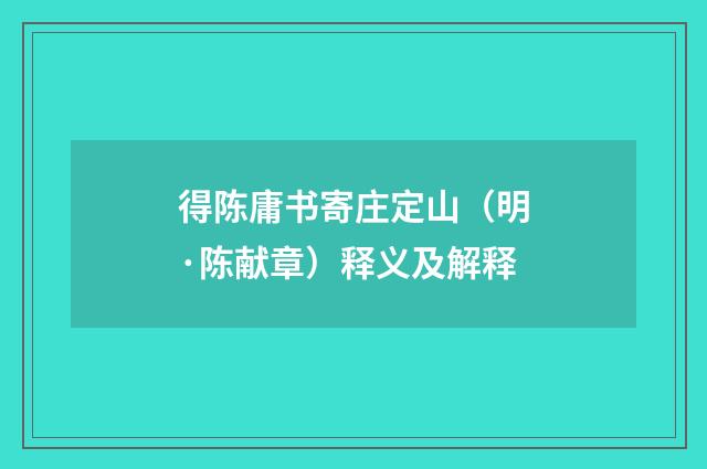得陈庸书寄庄定山（明·陈献章）释义及解释