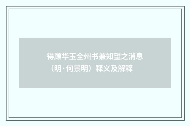 得顾华玉全州书兼知望之消息（明·何景明）释义及解释