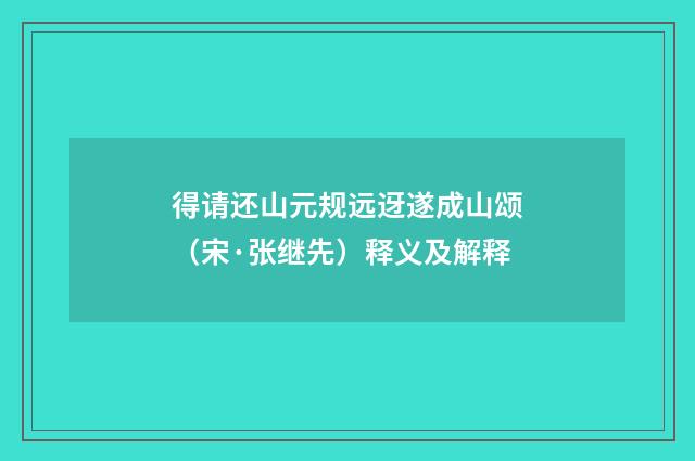 得请还山元规远迓遂成山颂（宋·张继先）释义及解释