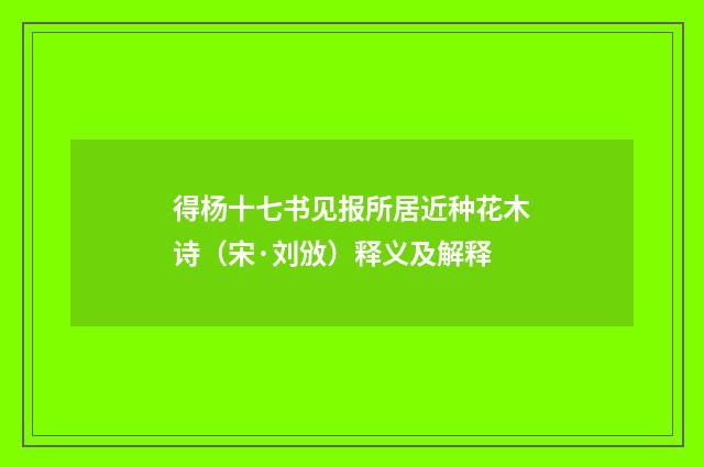 得杨十七书见报所居近种花木诗（宋·刘攽）释义及解释