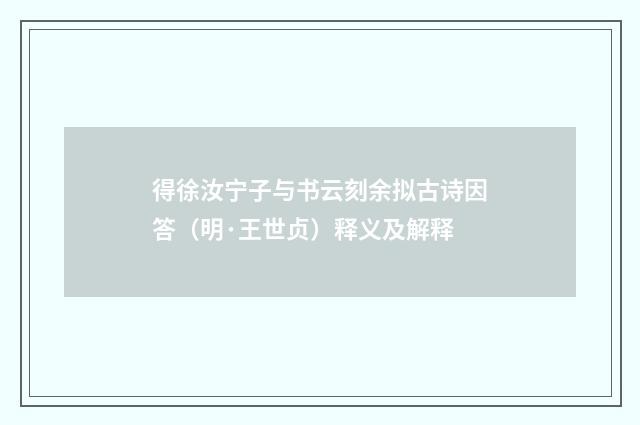得徐汝宁子与书云刻余拟古诗因答（明·王世贞）释义及解释